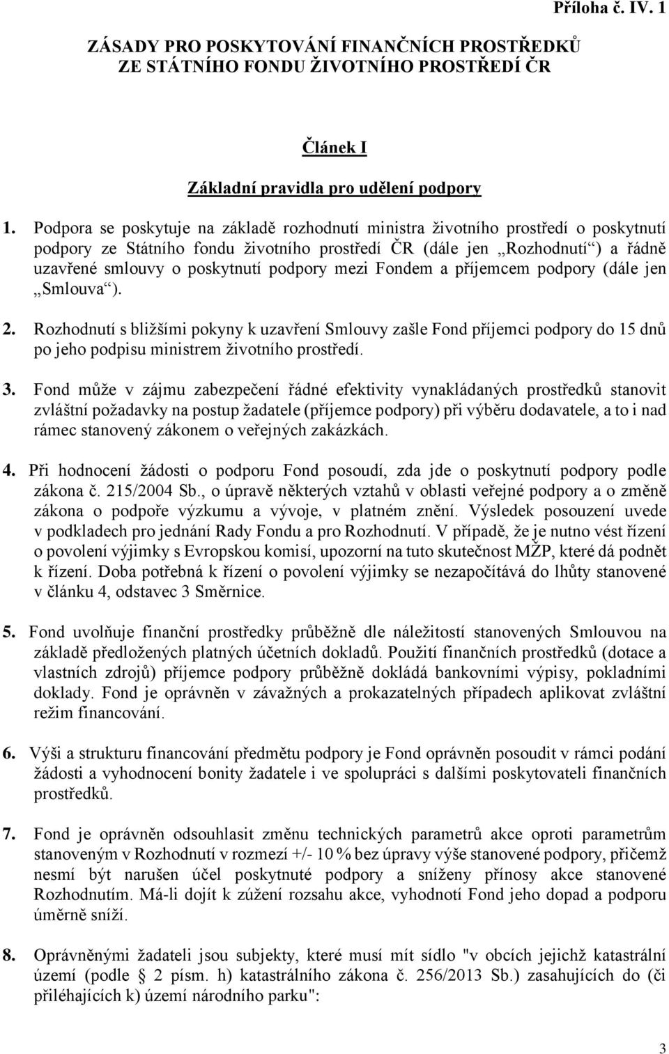 podpory mezi Fondem a příjemcem podpory (dále jen Smlouva ). 2. Rozhodnutí s bližšími pokyny k uzavření Smlouvy zašle Fond příjemci podpory do 15 dnů po jeho podpisu ministrem životního prostředí. 3.