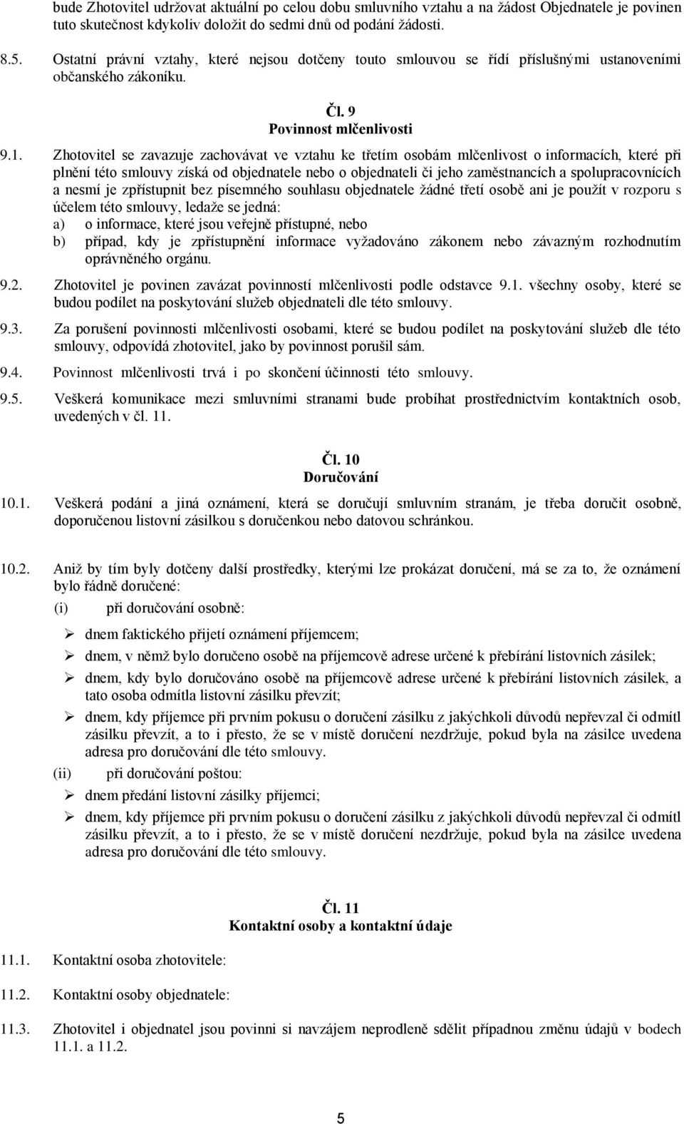 Zhotovitel se zavazuje zachovávat ve vztahu ke třetím osobám mlčenlivost o informacích, které při plnění této smlouvy získá od objednatele nebo o objednateli či jeho zaměstnancích a spolupracovnících