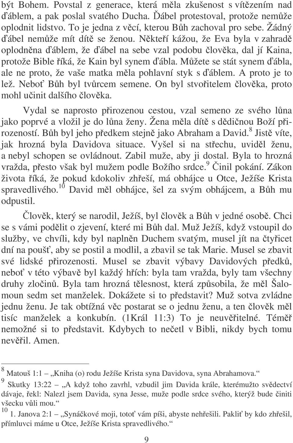 Mžete se stát synem ábla, ale ne proto, že vaše matka mla pohlavní styk s áblem. A proto je to lež. Nebo Bh byl tvrcem semene. On byl stvoitelem lovka, proto mohl uinit dalšího lovka.