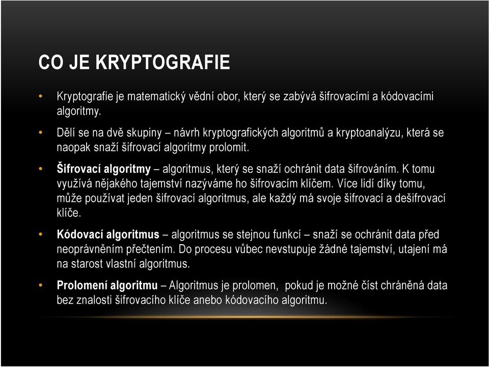 K tomu využívá nějakého tajemství nazýváme ho šifrovacím klíčem. Více lidí díky tomu, může používat jeden šifrovací algoritmus, ale každý má svoje šifrovací a dešifrovací klíče.