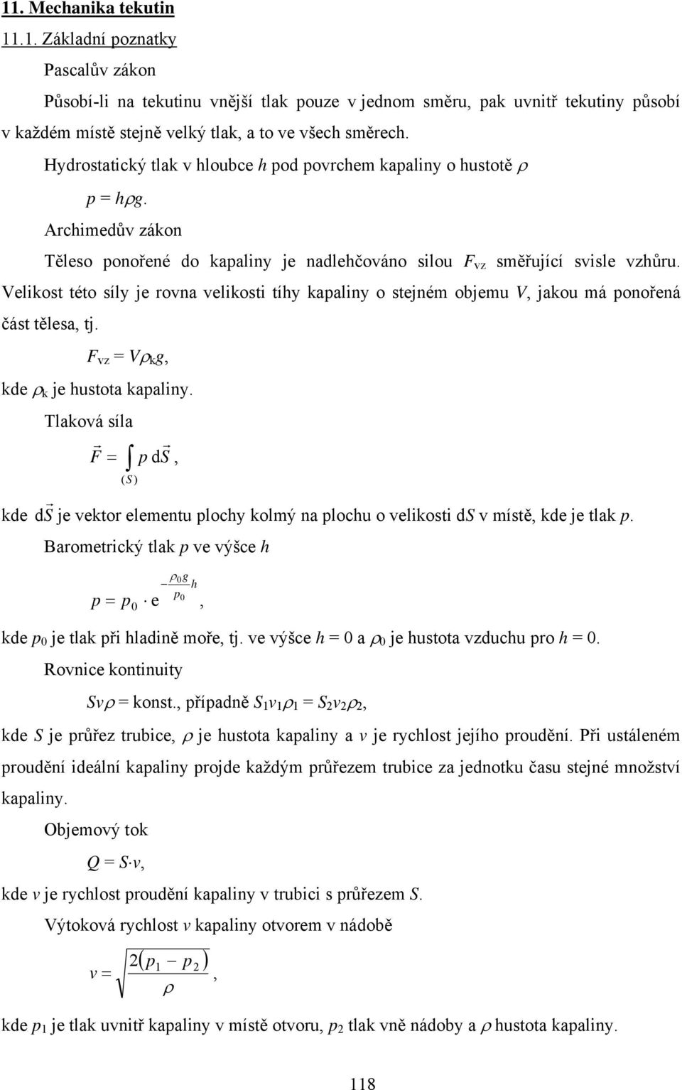 Velikost této síly je rovna velikosti tíhy kapaliny o stejném objemu V, jakou má ponořená část tělesa, tj. F vz = V k g, kde k je hustota kapaliny.