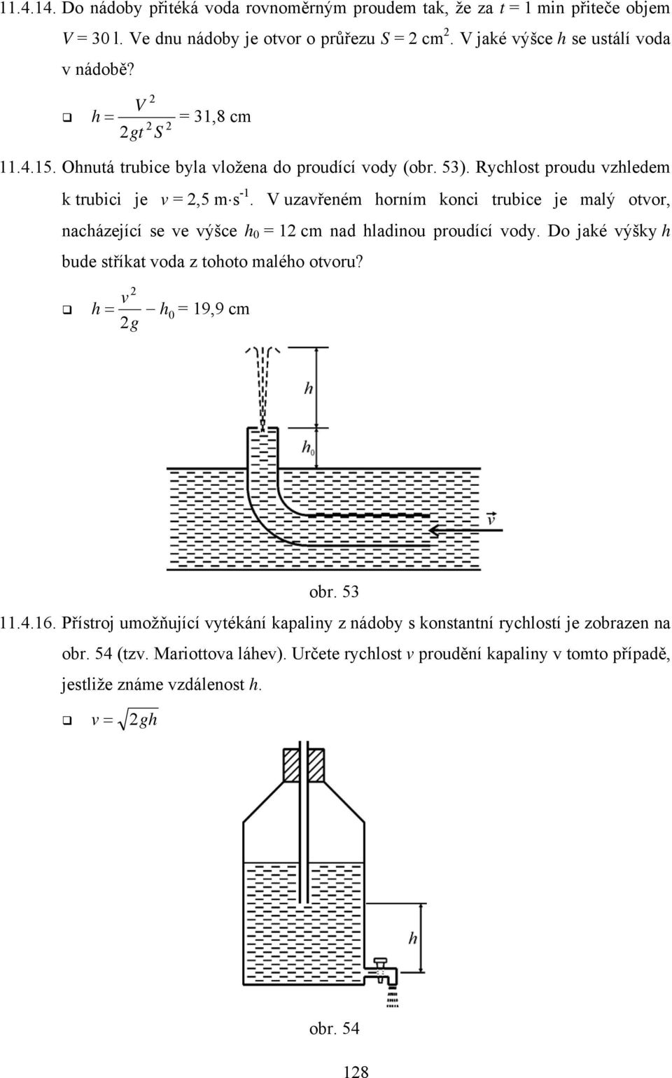 V uzavřeném horním konci trubice je malý otvor, nacházející se ve výšce h 0 = cm nad hladinou proudící vody. Do jaké výšky h bude stříkat voda z tohoto malého otvoru?