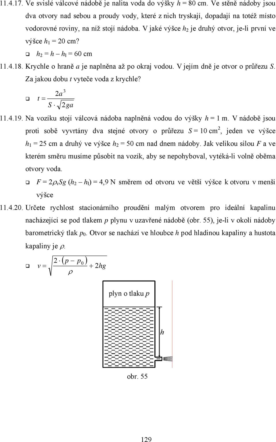 V jaké výšce h je druhý otvor, je-li první ve výšce h = 0 cm? h = h h l = 60 cm.4.8. Krychle o hraně a je naplněna až po okraj vodou. V jejím dně je otvor o průřezu S.
