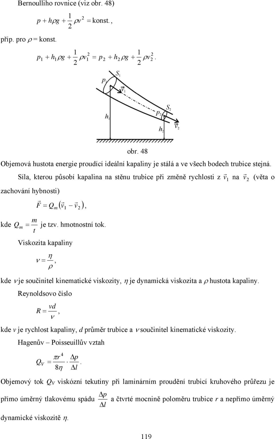 t Viskozita kapaliny η ν =, kde ν je součinitel kinematické viskozity, η je dynamická viskozita a hustota kapaliny.