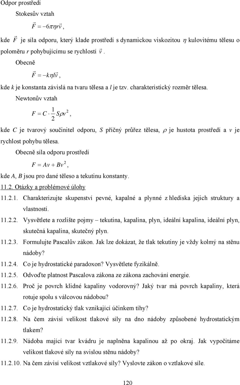 Newtonův vztah F = C Sv, kde C je tvarový součinitel odporu, S příčný průřez tělesa, je hustota prostředí a v je rychlost pohybu tělesa.