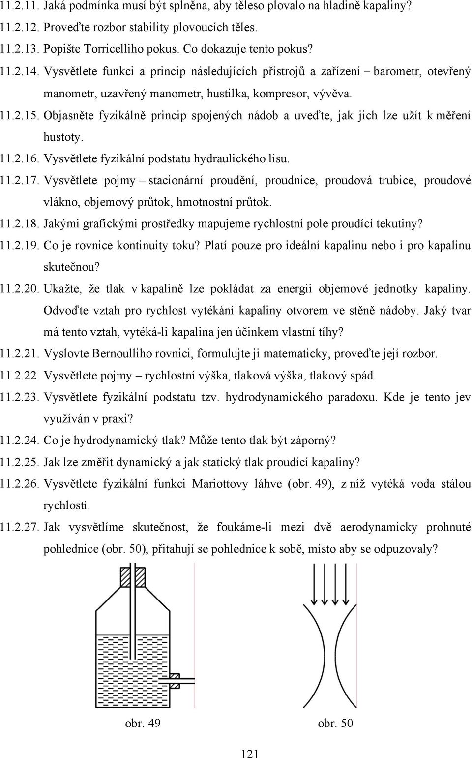 Objasněte fyzikálně princip spojených nádob a uveďte, jak jich lze užít k měření hustoty...6. Vysvětlete fyzikální podstatu hydraulického lisu...7.