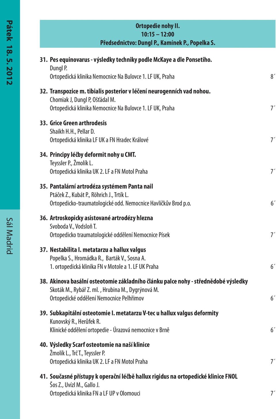 Grice Green arthrodesis Shaikh H.H., Pellar D. Ortopedická klinika LF UK a FN Hradec Králové 7 34. Principy léčby deformit nohy u CMT. Teyssler P., Žmolík L. Ortopedická klinika UK 2.