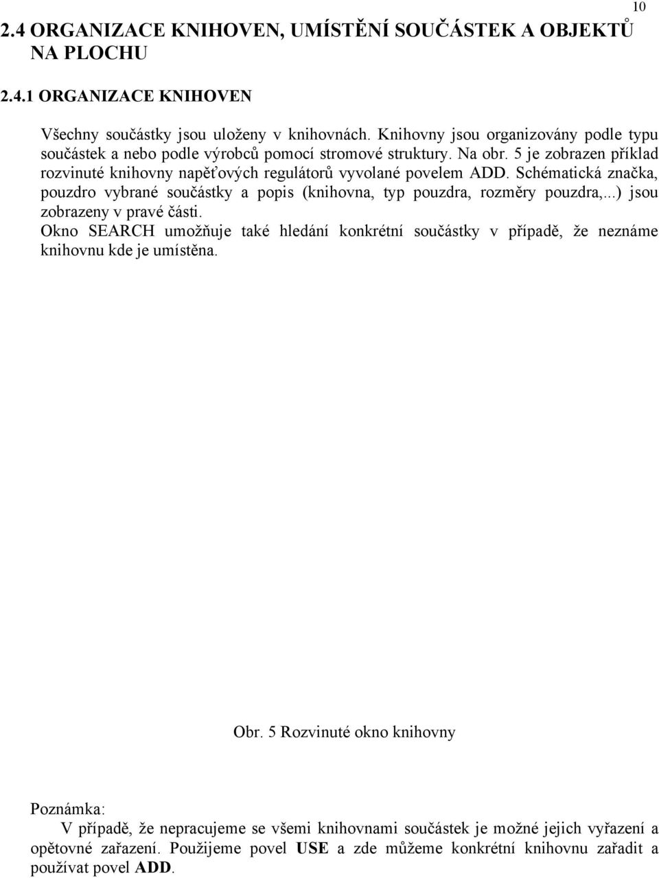 Schématická značka, pouzdro vybrané součástky a popis (knihovna, typ pouzdra, rozměry pouzdra,...) jsou zobrazeny v pravé části.