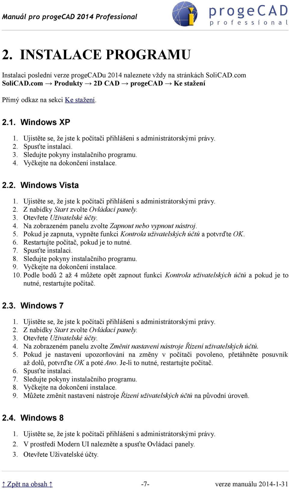Ujistěte se, že jste k počítači přihlášeni s administrátorskými právy. 2. Z nabídky Start zvolte Ovládací panely. 3. Otevřete Uživatelské účty. 4.