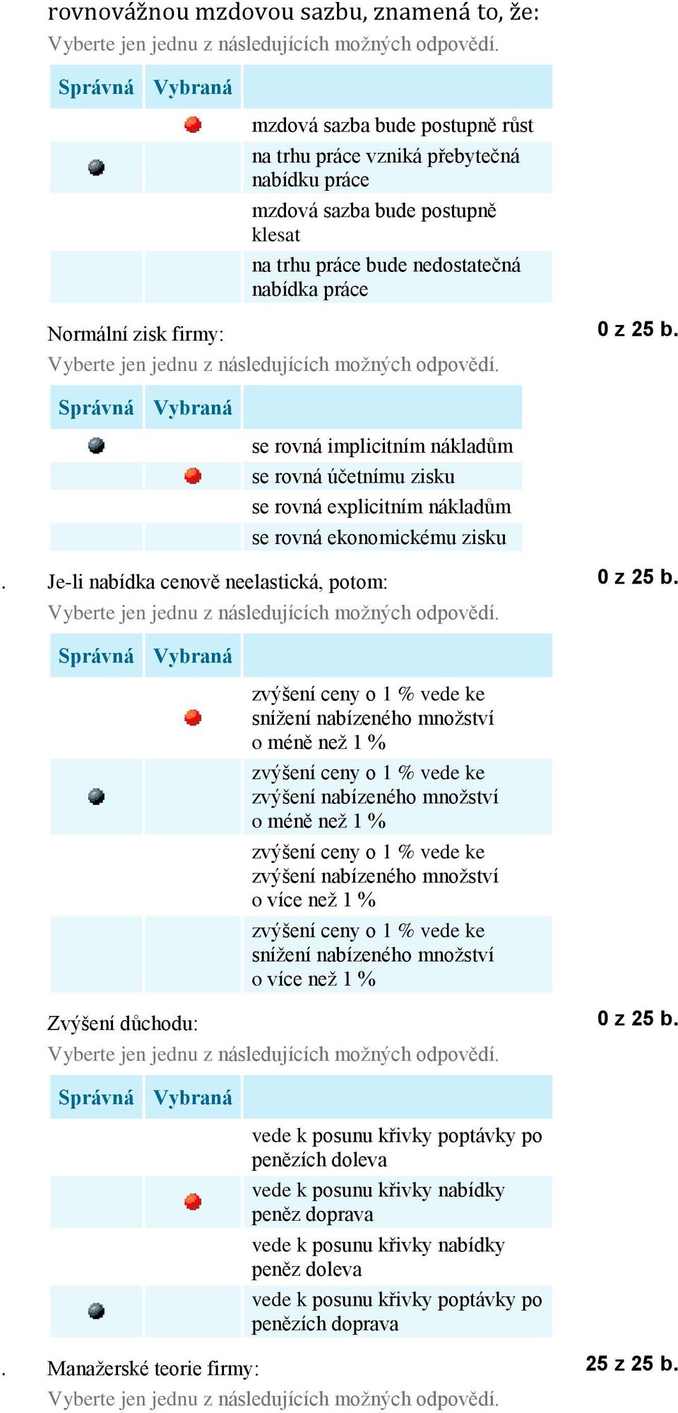 Je-li nabídka cenově neelastická, potom: zvýšení ceny o 1 % vede ke snížení nabízeného množství o méně než 1 % zvýšení ceny o 1 % vede ke zvýšení nabízeného množství o méně než 1 % zvýšení ceny o 1 %