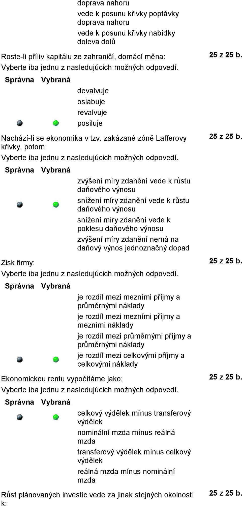 zakázané zóně Lafferovy křivky, potom: zvýšení míry zdanění vede k růstu daňového výnosu snížení míry zdanění vede k růstu daňového výnosu snížení míry zdanění vede k poklesu daňového výnosu zvýšení