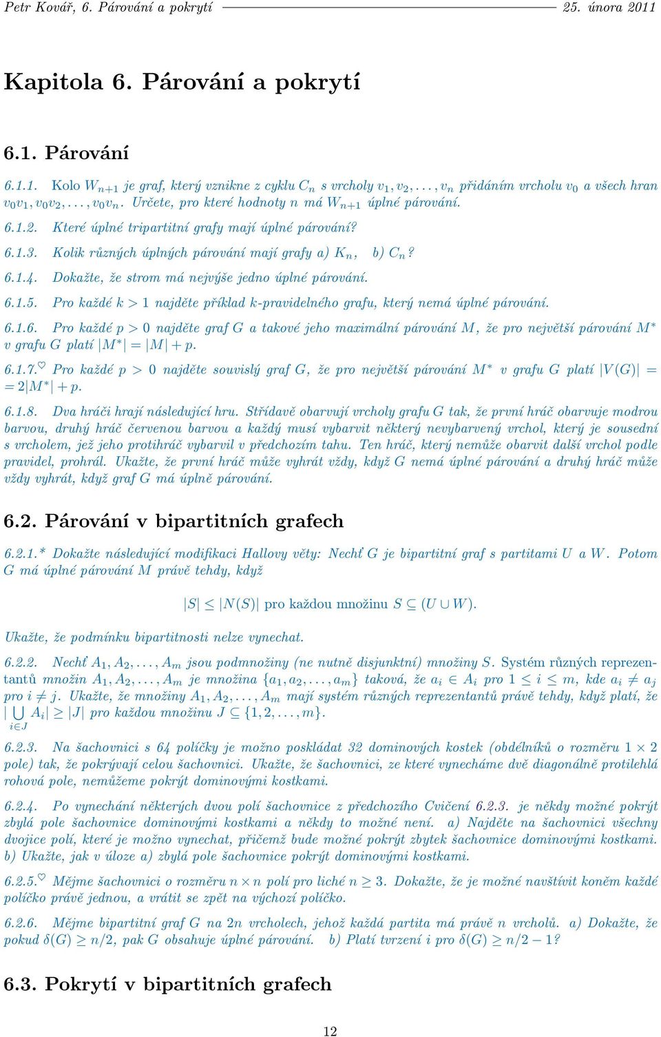 Kolik různých úplných párování mají grafy a) K n, b) C n? 6.1.4. Dokažte, že strom má nejvýše jedno úplné párování. 6.1.5.