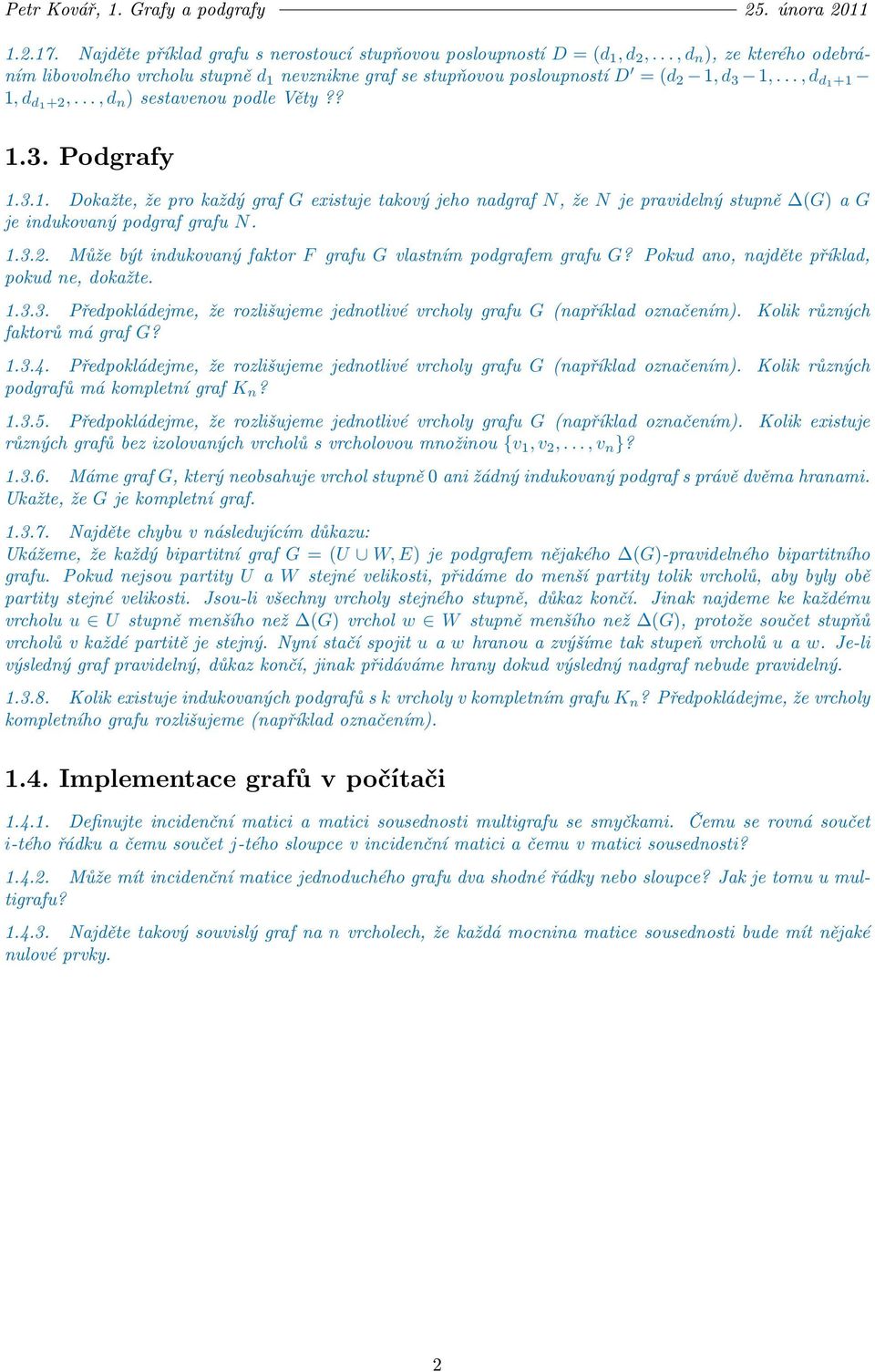 1.3.2. Může být indukovaný faktor F grafu G vlastním podgrafem grafu G? Pokud ano, najděte příklad, pokud ne, dokažte. 1.3.3. Předpokládejme, že rozlišujeme jednotlivé vrcholy grafu G (například označením).