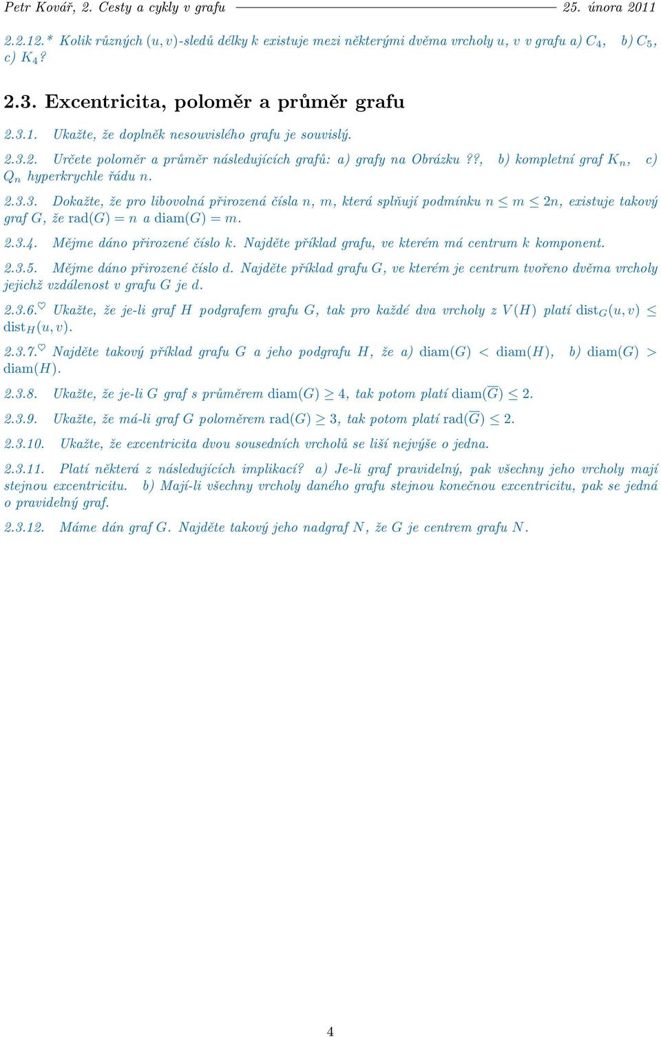 ?, b) kompletní graf K n, c) Q n hyperkrychle řádu n. 2.3.3. Dokažte, že pro libovolná přirozená čísla n, m, která splňují podmínku n m 2n, existuje takový graf G, že rad(g) = n a diam(g) = m. 2.3.4.