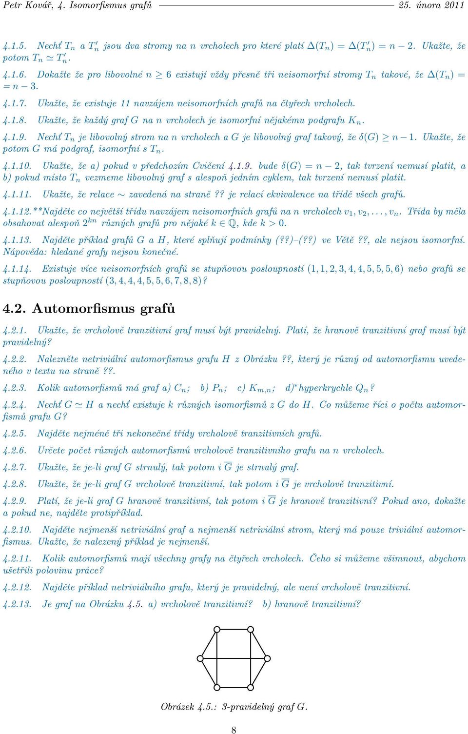 Ukažte, že každý graf G na n vrcholech je isomorfní nějakému podgrafu K n. 4.1.9. Nechť T n je libovolný strom na n vrcholech a G je libovolný graf takový, že δ(g) n 1.