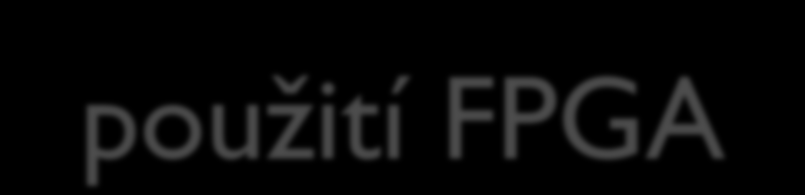 Řízení strojů použití FPGA Návrhy aplikací, které vyžadují: Vysoký výkon Minimální jitter Jeden čip nahrazuje i několik obvodů a subsystémů Spolehlivost