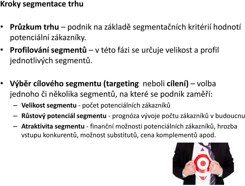 Výběr cílového segmentu (targeting neboli cílení) volba jednoho či několika segmentů, na které se podnik zaměří: Velikost segmentu - počet