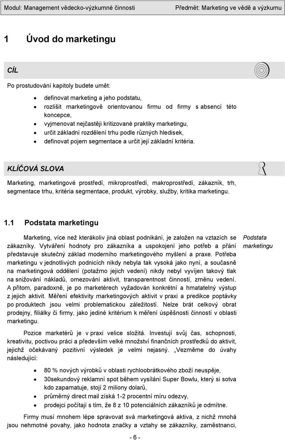 KLÍČOVÁ SLOVA Marketing, marketingové prostředí, mikroprostředí, makroprostředí, zákazník, trh, segmentace trhu, kritéria segmentace, produkt, výrobky, sluţby, kritika marketingu. 1.