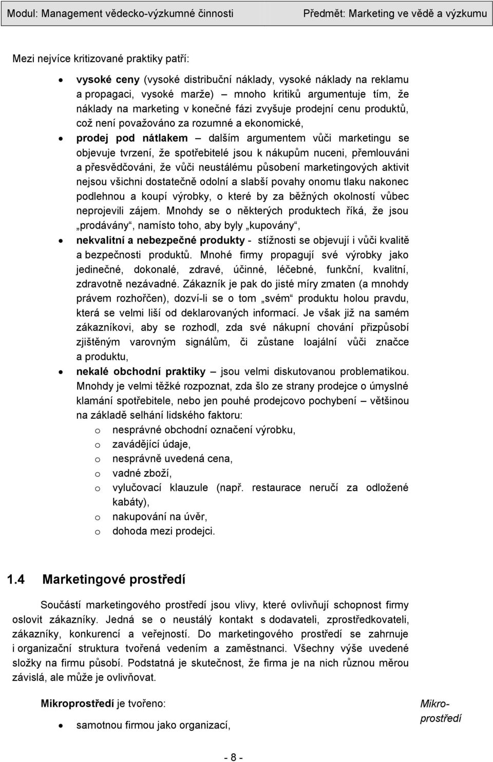 přemlouváni a přesvědčováni, ţe vůči neustálému působení marketingových aktivit nejsou všichni dostatečně odolní a slabší povahy onomu tlaku nakonec podlehnou a koupí výrobky, o které by za běţných