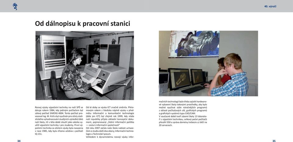 První výpočetní technika za účelem výuky byla nasazena v roce 1985, kdy byla zřízena učebna s počítači IQ 151. Od té doby se výuka ICT značně změnila.