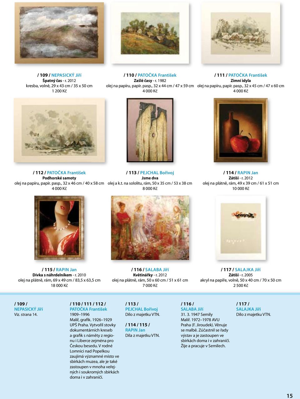 t. na sololitu, rám, 50 x 35 cm / 53 x 38 cm 8 000 Kč / 114 / rapin Jan Zátiší - r. 2012 olej na plátně, rám, 49 x 39 cm / 61 x 51 cm 10 000 Kč / 115 / rapin Jan Dívka s náhrdelníkem - r.
