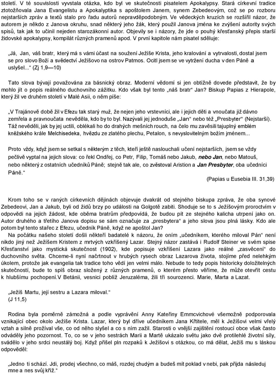 Ve vědeckých kruzích se rozšířil názor, že autorem je někdo z Janova okruhu, snad některý jeho žák, který použil Janova jména ke zvýšení autority svých spisů, tak jak to učinil nejeden starozákonní