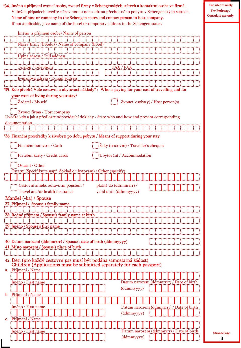 Pro ú ední ú ely For Embassy / Consulate use only Jméno a p íjmení osoby/ Name of person Název firmy (hotelu) / Name of company (hotel) Úplná adresa / Full address Telefon / Telephone FAX / FAX