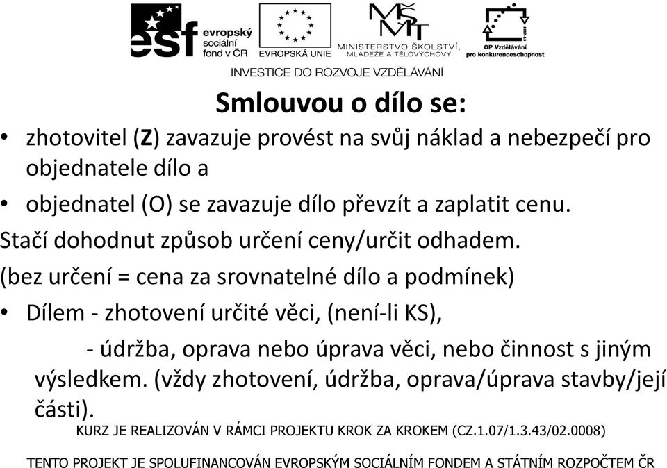 (bez určení = cena za srovnatelné dílo a podmínek) Dílem - zhotovení určité věci, (není-li KS), - údržba, oprava nebo úprava věci, nebo činnost s