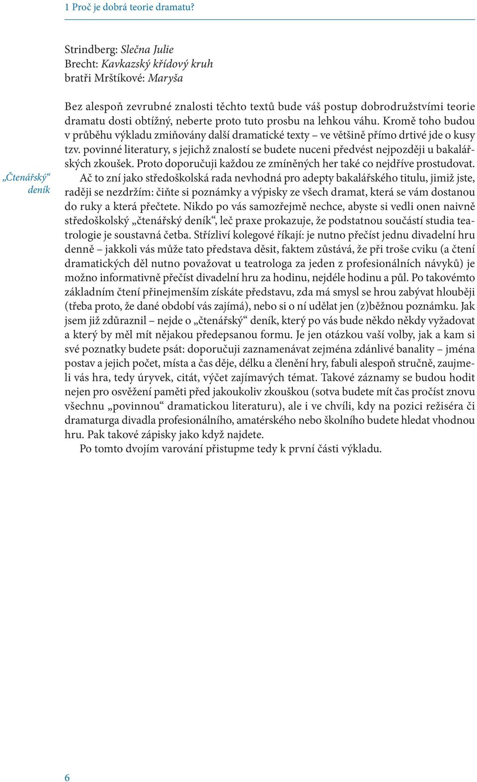 obtížný, neberte proto tuto prosbu na lehkou váhu. Kromě toho budou v průběhu výkladu zmiňovány další dramatické texty ve většině přímo drtivé jde o kusy tzv.