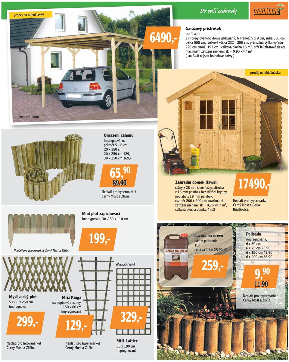 záhonu impregnováno, průměr 5-6 cm, 20 x 150 cm 20 x 250 cm 129,- 30 x 250 cm 169,- 65, 90 89,90 Neplatí pro hypermarket Černý Most a Zličín.