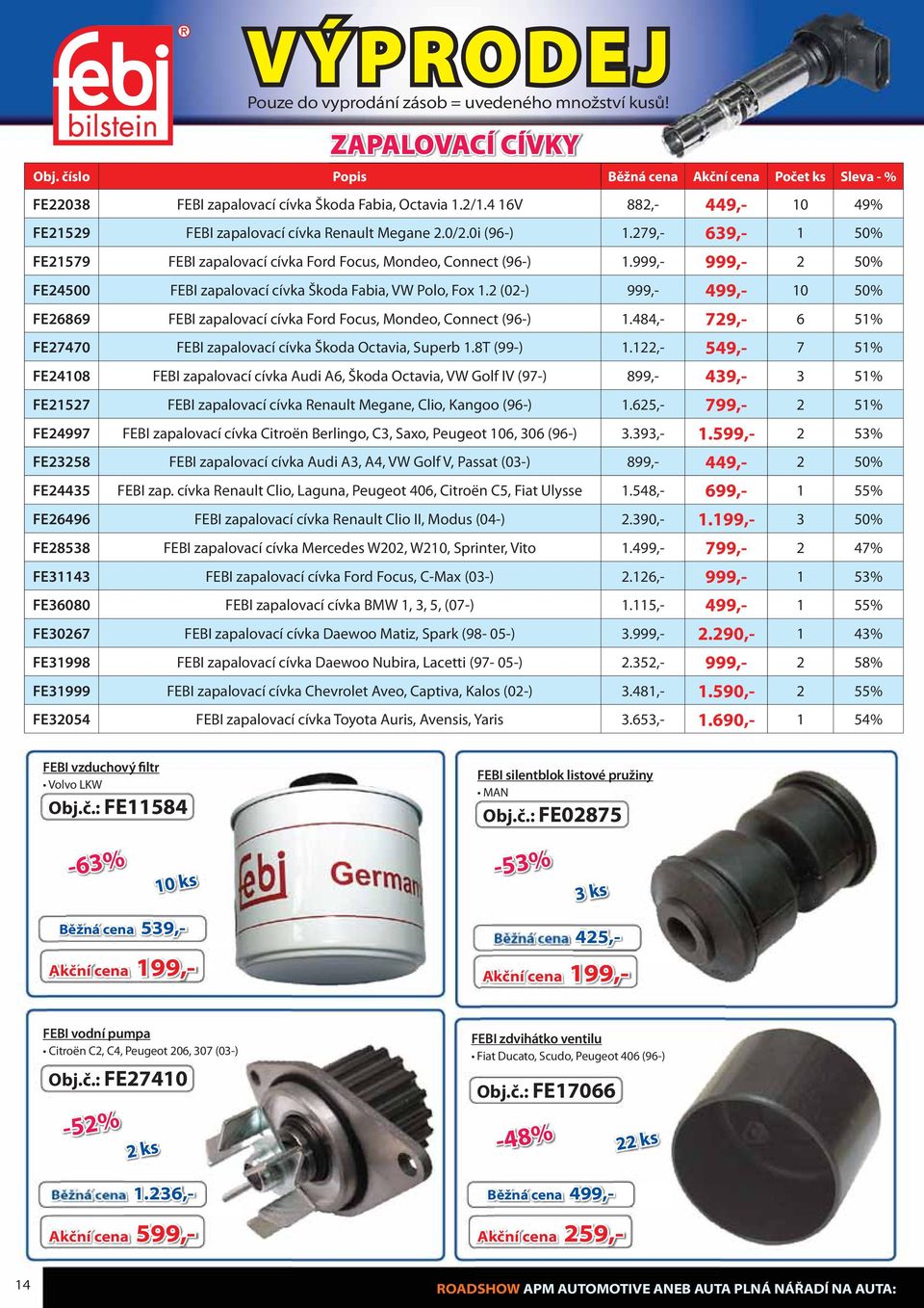 999,- 999,- 2 50% FE24500 FEBI zapalovací cívka Škoda Fabia, VW Polo, Fox 1.2 (02-) 999,- 499,- 10 50% FE26869 FEBI zapalovací cívka Ford Focus, Mondeo, Connect (96-) 1.