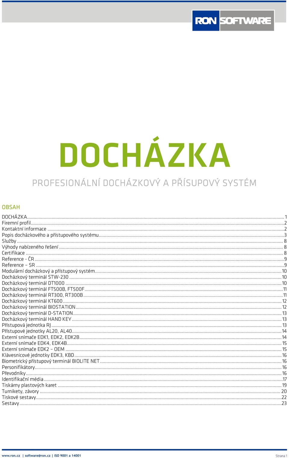 .. 10 Docházkový terminál FT500B, FT500F... 11 Docházkový terminál RT300, RT300B... 11 Docházkový terminál KT600... 12 Docházkový terminál BIOSTATION... 12 Docházkový terminál D-STATION.