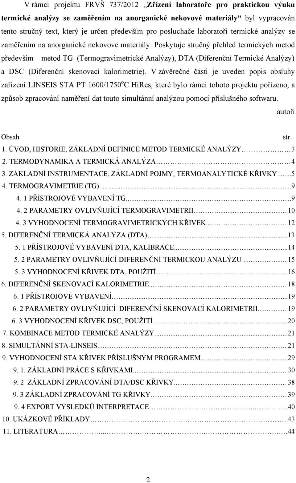 Poskytuje stručný přehled termických metod především metod TG (Termogravimetrické Analýzy), DTA (Diferenční Termické Analýzy) a DSC (Diferenční skenovací kalorimetrie).