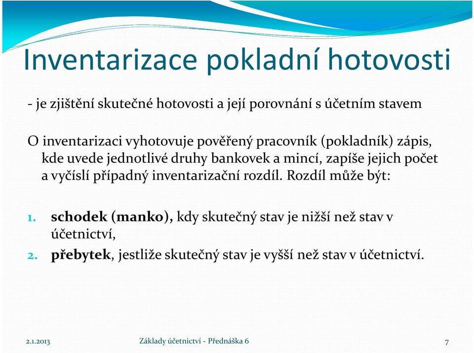 mincí, zapíše jejich počet a vyčíslí případný inventarizační rozdíl. Rozdíl může být: 1.