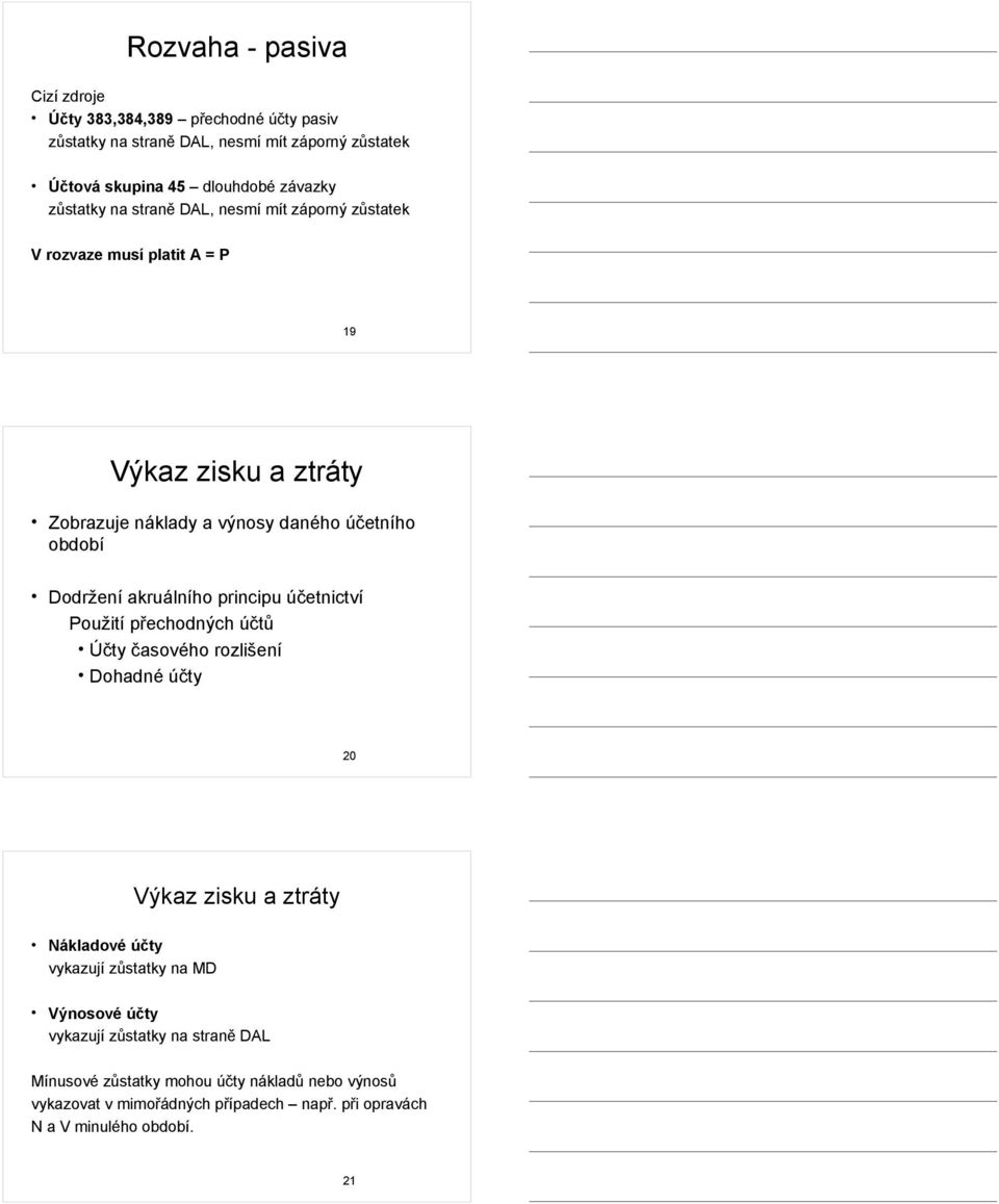 akruálního principu účetnictví Použití přechodných účtů Účty časového rozlišení Dohadné účty 20 Výkaz zisku a ztráty Nákladové účty vykazují zůstatky na MD