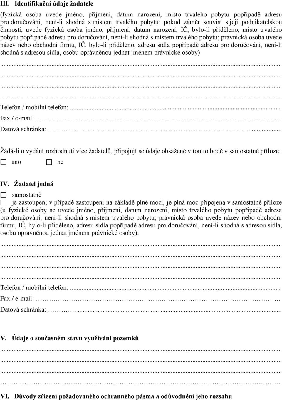 trvalého pobytu; právnická osoba uvede název nebo obchodní firmu, IČ, bylo-li přiděleno, adresu sídla popřípadě adresu pro doručování, není-li shodná s adresou sídla, osobu oprávněnou jednat jménem