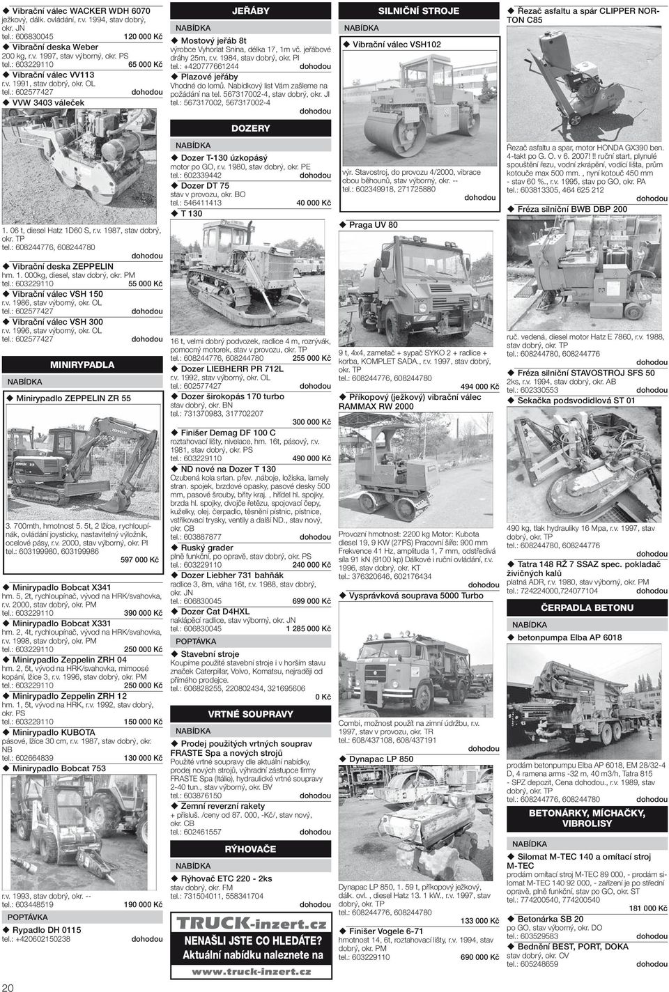 OL tel.: 602577427 Vibrační válec VSH 300 r.v. 1996, stav výborný, okr. OL tel.: 602577427 20 MINIRYPADLA Minirypadlo ZEPPELIN ZR 55 3. 700mth, hmotnost 5.