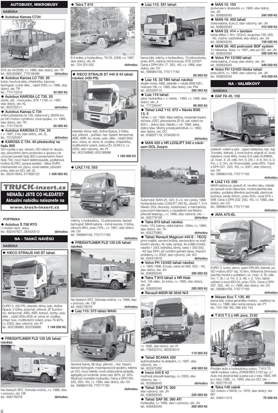 , nové pneu, STK 11/06, r.v. 1987, stav dobrý, okr. KL tel.: 603702011 Autobus Karosa C 734 vnitřní přestavba na 735, nízké kufry, 35000 km po GO motoru výměnou, nová spojka., r.v. 1986, stav dobrý, okr.