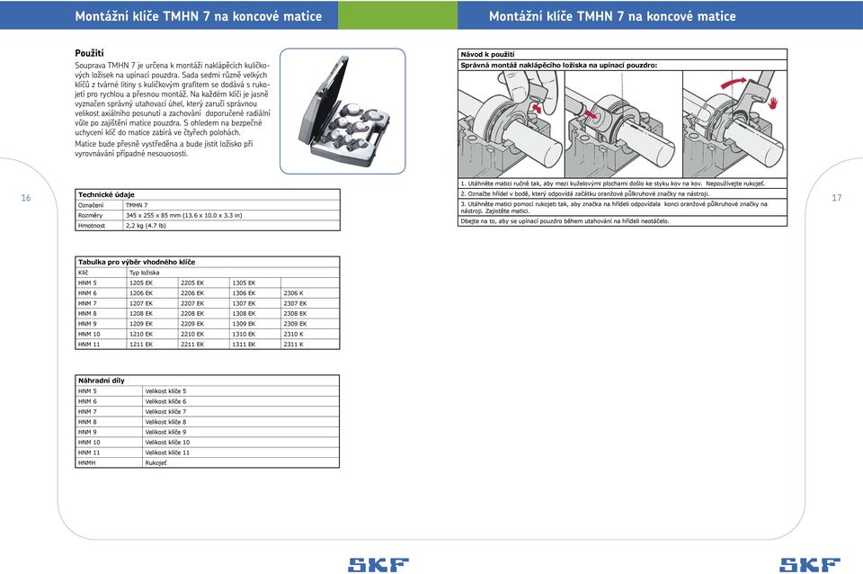 Na každém klíči je jasně vyznačen správný utahovací úhel, který zaručí správnou velikost axiálního posunutí a zachování doporučené radiální vůle po zajištění matice pouzdra.