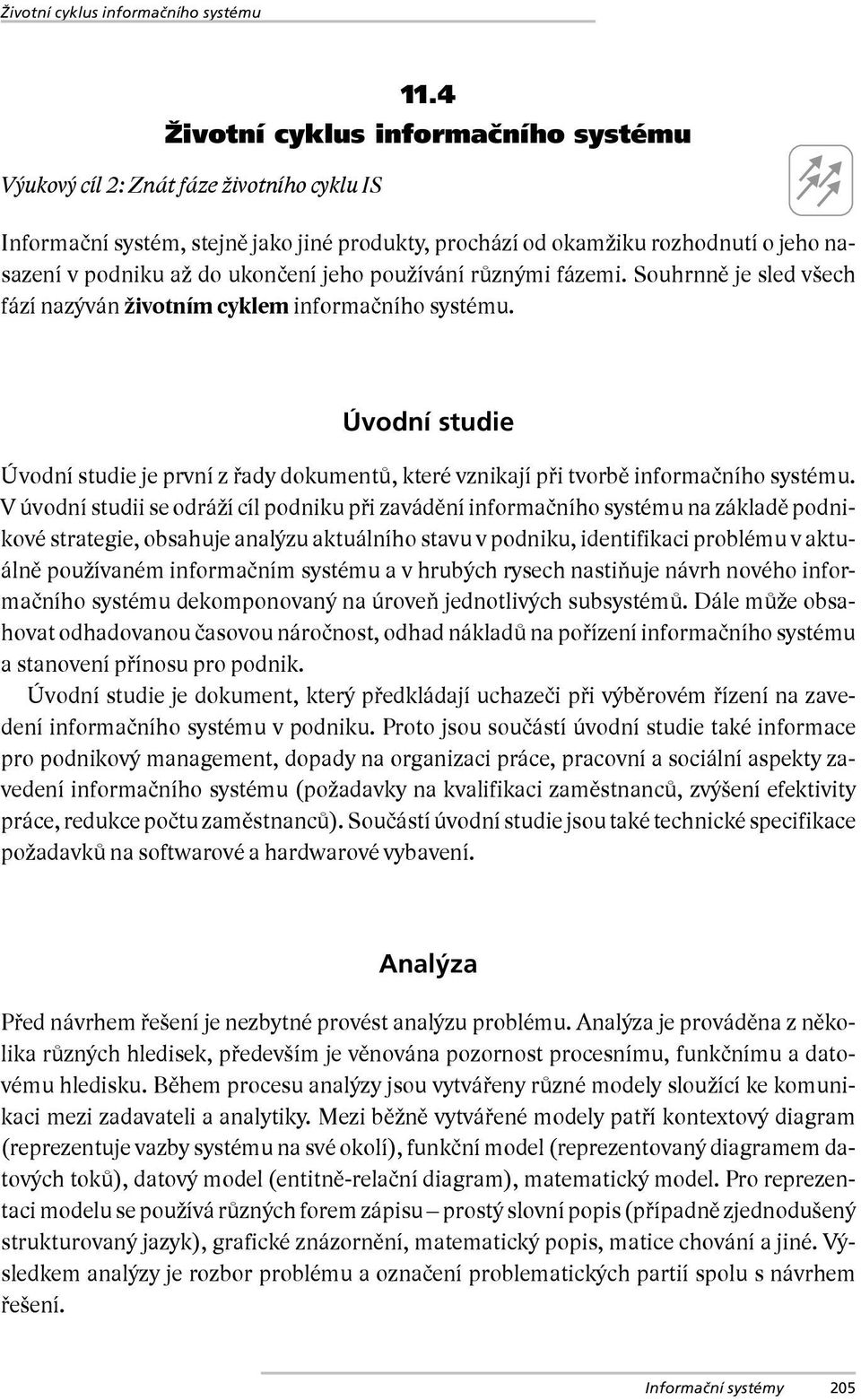 ukončení jeho používání různými fázemi. Souhrnně je sled všech fází nazýván životním cyklem informačního systému.