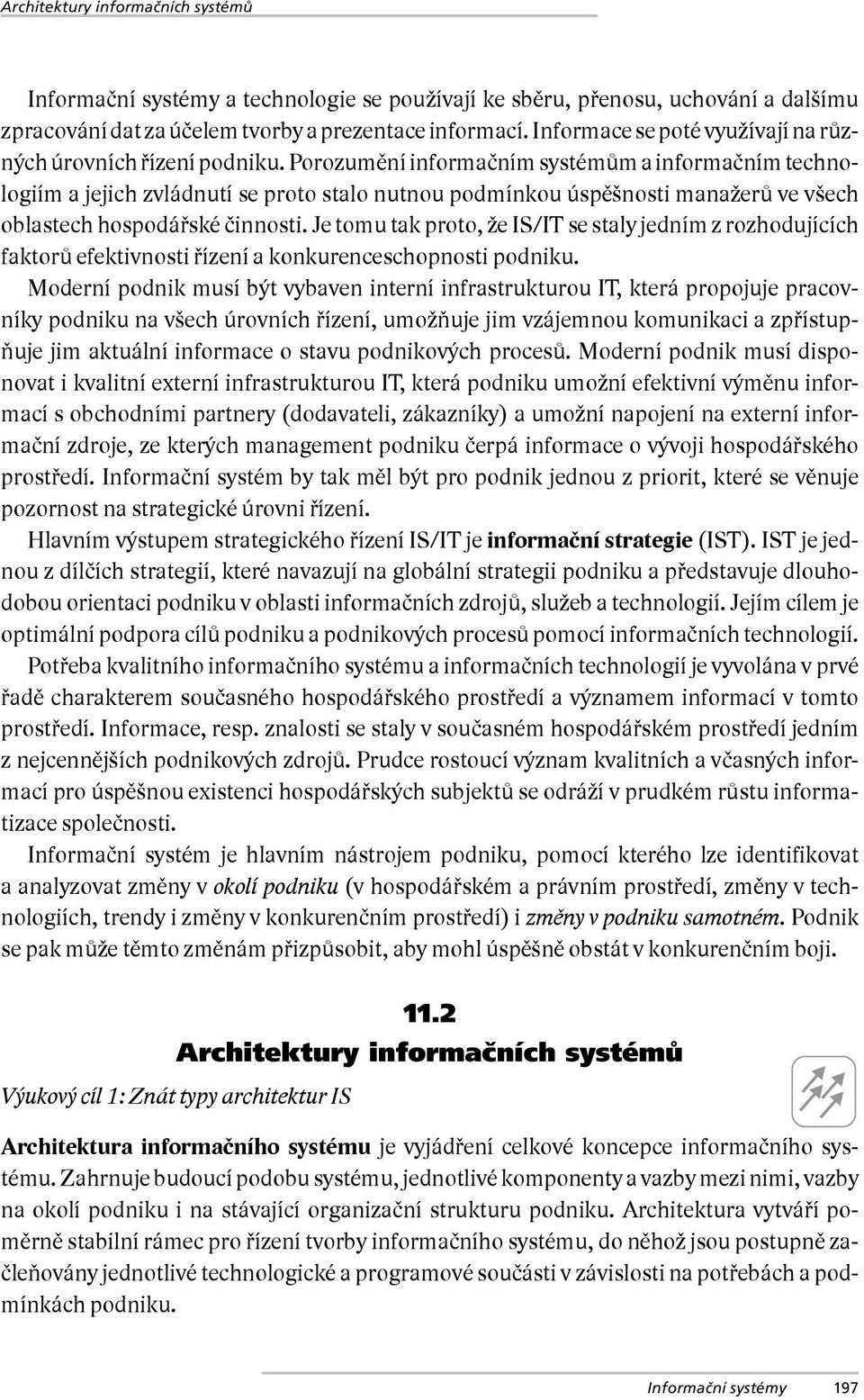 Porozumění informačním systémům a informačním technologiím a jejich zvládnutí se proto stalo nutnou podmínkou úspěšnosti manažerů ve všech oblastech hospodářské činnosti.