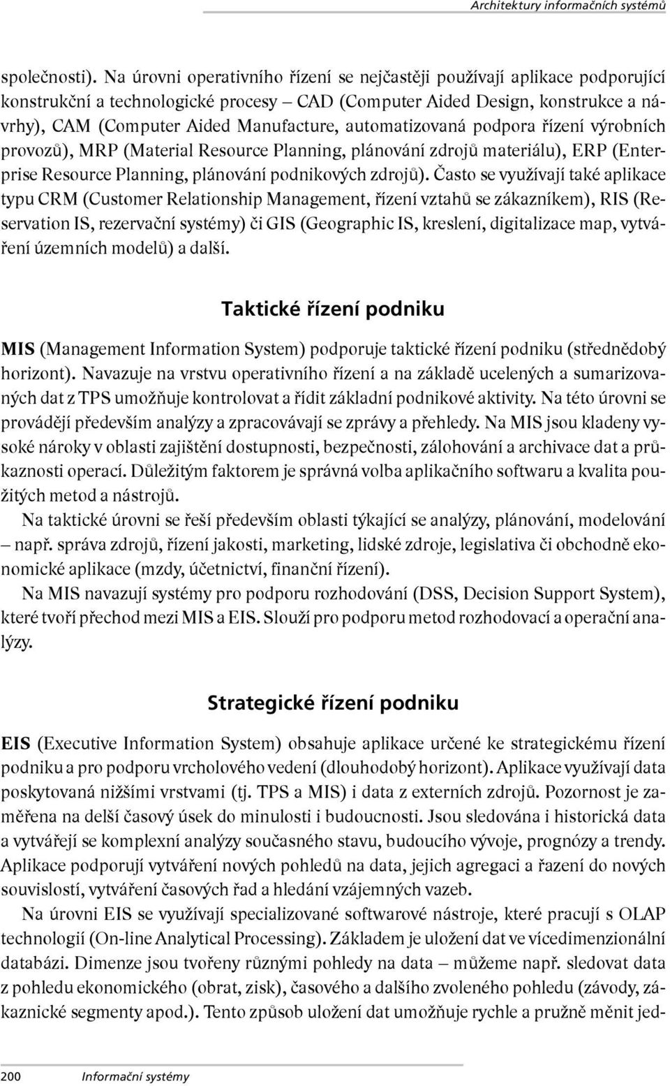 automatizovaná podpora řízení výrobních provozů), MRP (Material Resource Planning, plánování zdrojů materiálu), ERP (Enterprise Resource Planning, plánování podnikových zdrojů).