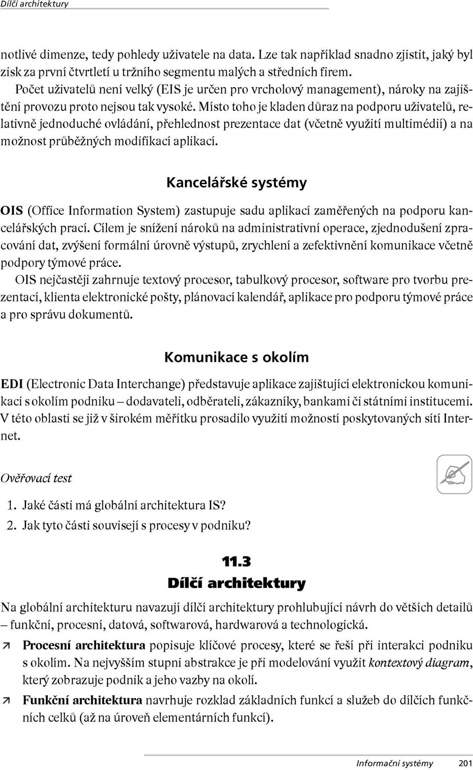 Místo toho je kladen důraz na podporu uživatelů, relativně jednoduché ovládání, přehlednost prezentace dat (včetně využití multimédií) a na možnost průběžných modifikací aplikací.