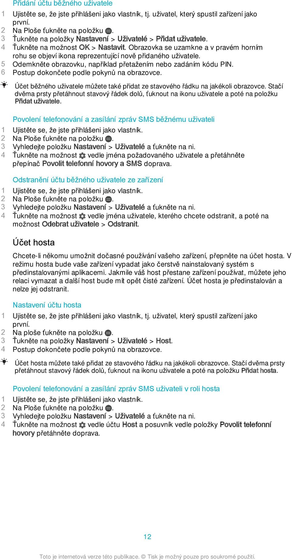 5 Odemkněte obrazovku, například přetažením nebo zadáním kódu PIN. 6 Postup dokončete podle pokynů na obrazovce. Účet běžného uživatele můžete také přidat ze stavového řádku na jakékoli obrazovce.