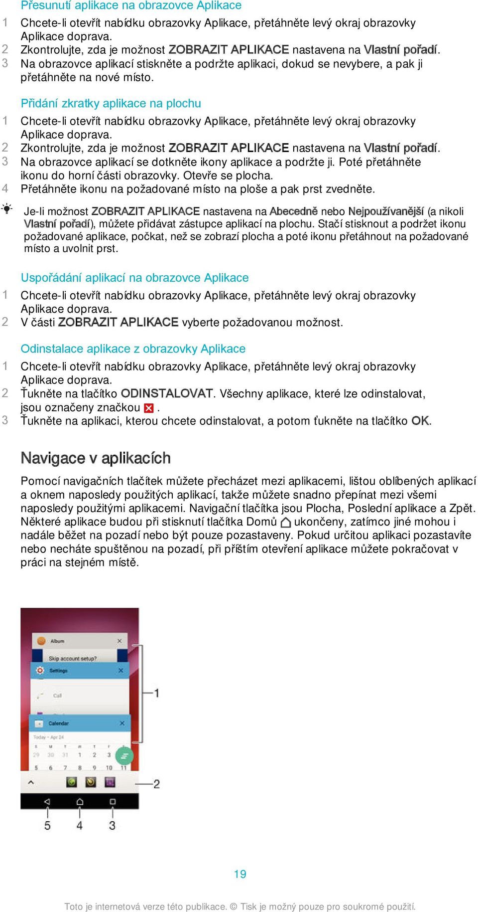 Přidání zkratky aplikace na plochu 1 Chcete-li otevřít nabídku obrazovky Aplikace, přetáhněte levý okraj obrazovky Aplikace doprava.