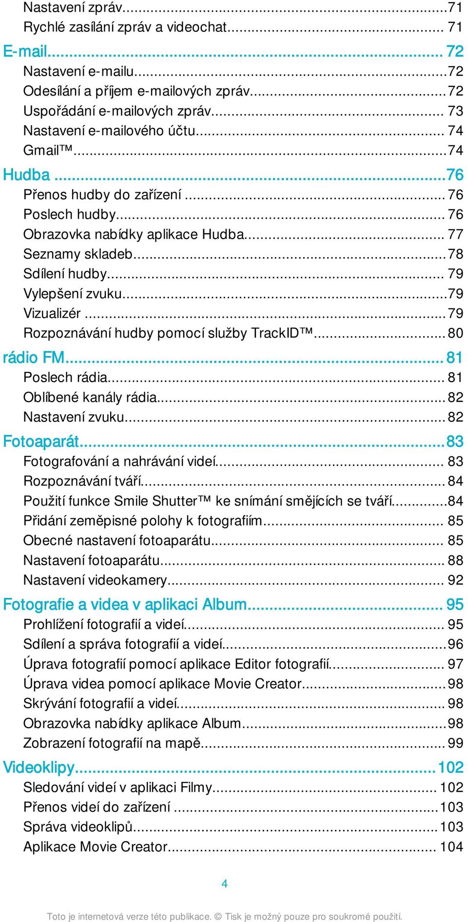 ..79 Rozpoznávání hudby pomocí služby TrackID...80 rádio FM... 81 Poslech rádia... 81 Oblíbené kanály rádia...82 Nastavení zvuku...82 Fotoaparát...83 Fotografování a nahrávání videí.