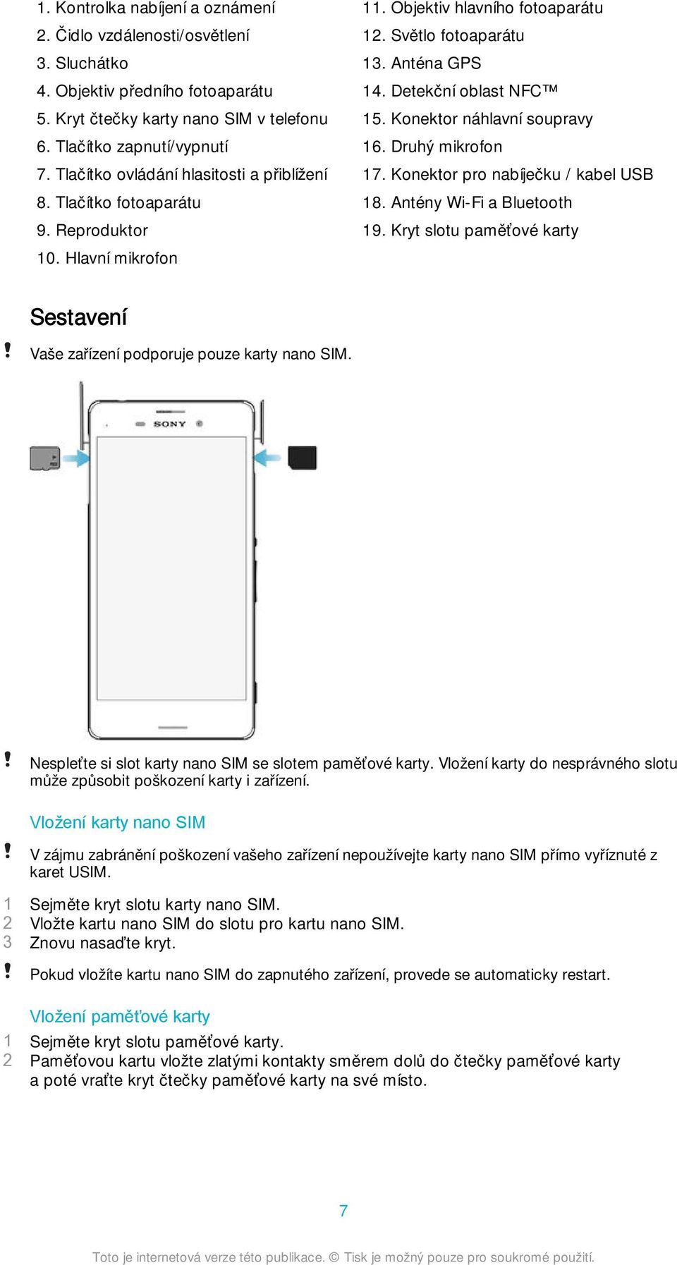 Konektor náhlavní soupravy 16. Druhý mikrofon 17. Konektor pro nabíječku / kabel USB 18. Antény Wi-Fi a Bluetooth 19. Kryt slotu paměťové karty Sestavení Vaše zařízení podporuje pouze karty nano SIM.