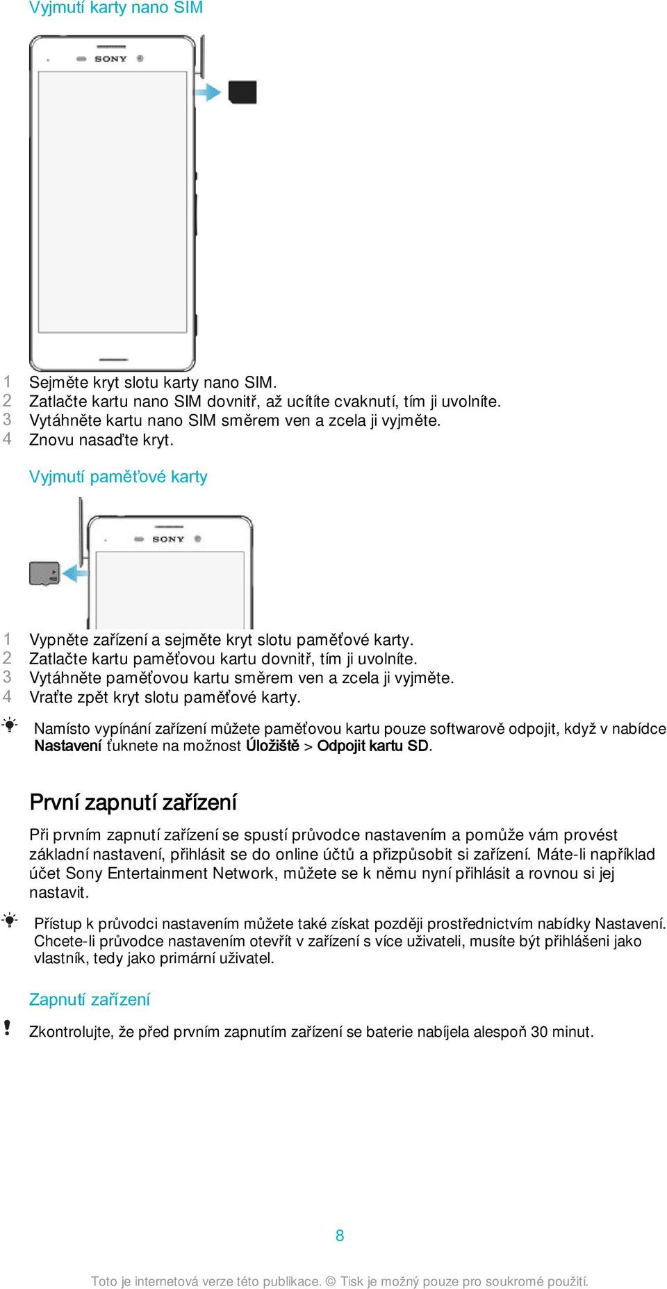 3 Vytáhněte paměťovou kartu směrem ven a zcela ji vyjměte. 4 Vraťte zpět kryt slotu paměťové karty.