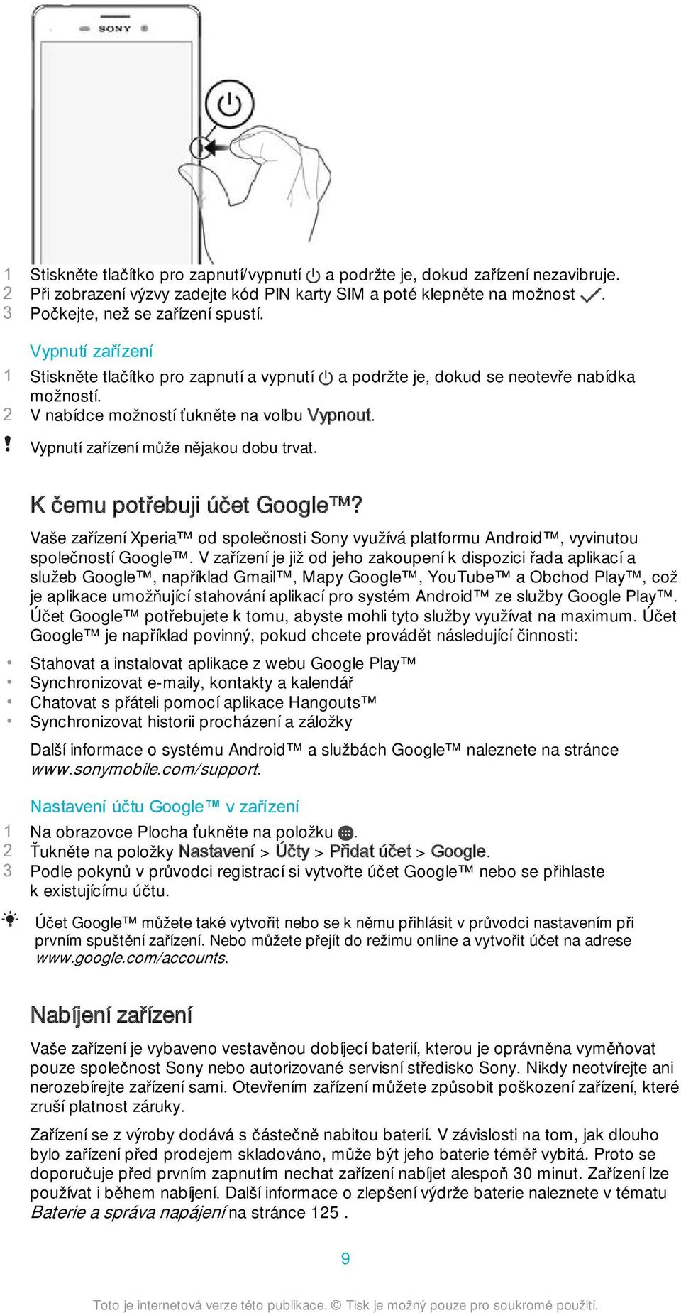 K čemu potřebuji účet Google? Vaše zařízení Xperia od společnosti Sony využívá platformu Android, vyvinutou společností Google.