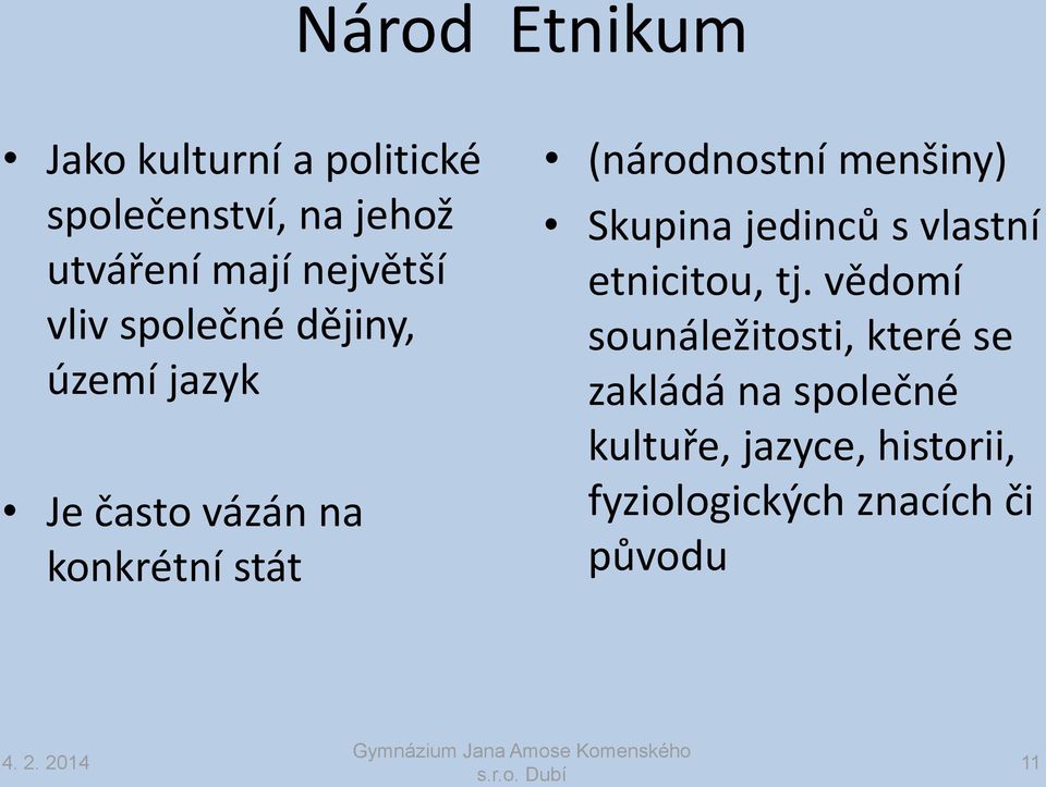 (národnostní menšiny) Skupina jedinců s vlastní etnicitou, tj.